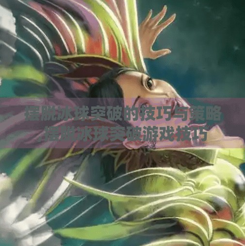 摆脱冰球突破的技巧与策略,摆脱冰球突破游戏技巧