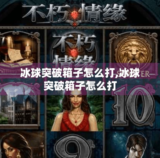 冰球突破箱子怎么打,冰球突破箱子怎么打