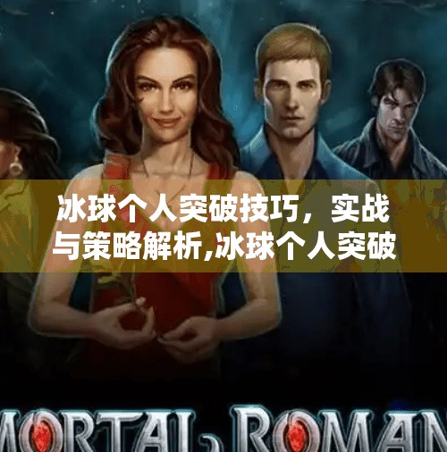 冰球个人突破技巧，实战与策略解析,冰球个人突破怎么打