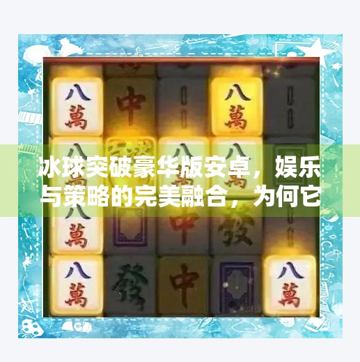 冰球突破豪华版安卓，娱乐与策略的完美融合，为何它成为手机游戏新宠？冰球突破豪华版安卓