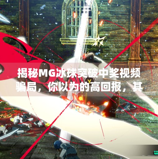 揭秘MG冰球突破中奖视频骗局，你以为的高回报，其实是精心设计的心理陷阱！mg冰球突破摆脱中奖视频大全