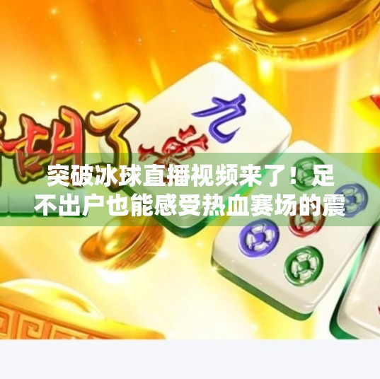 突破冰球直播视频来了！足不出户也能感受热血赛场的震撼！突破冰球有没有直播视频