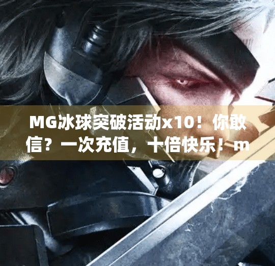 MG冰球突破活动x10！你敢信？一次充值，十倍快乐！mg冰球突破活动x10