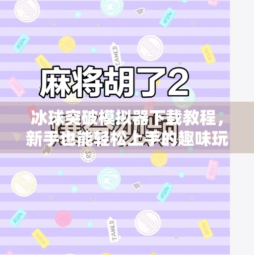 冰球突破模拟器下载教程，新手也能轻松上手的趣味玩法指南！冰球突破模拟器下载教程