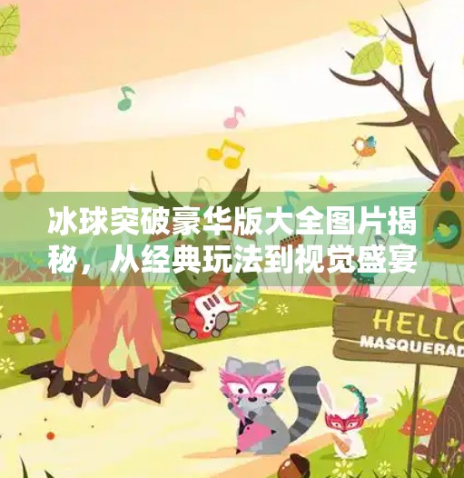冰球突破豪华版大全图片揭秘，从经典玩法到视觉盛宴的全面解析！冰球突破豪华版大全图片