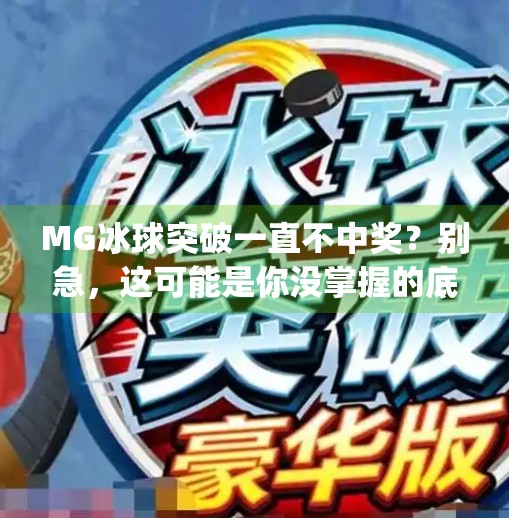MG冰球突破一直不中奖？别急，这可能是你没掌握的底层逻辑！mg冰球突破一直不中奖