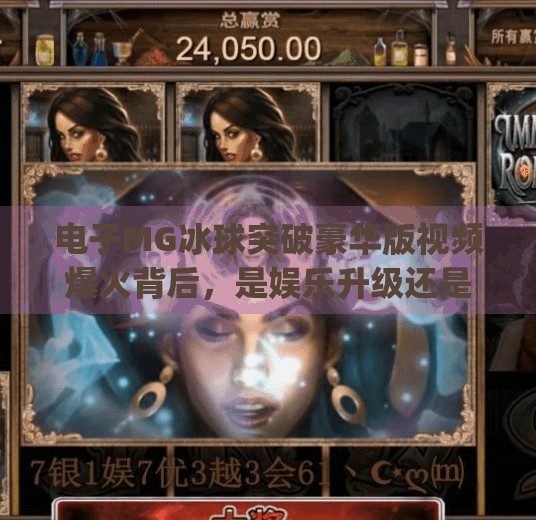 电子MG冰球突破豪华版视频爆火背后，是娱乐升级还是陷阱陷阱？电子mg冰球突破豪华版视频