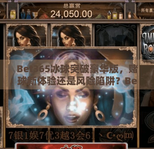 Bet365冰球突破豪华版，赌球新体验还是风险陷阱？Bet365冰球突破豪华版