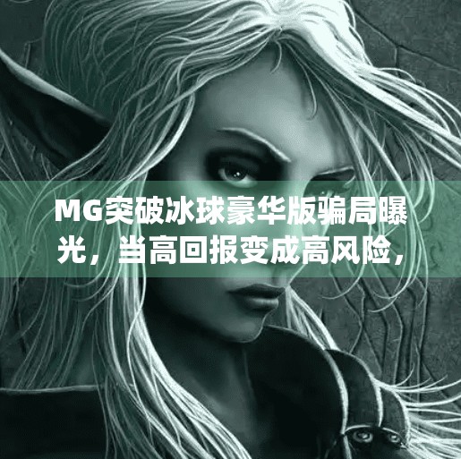 MG突破冰球豪华版骗局曝光，当高回报变成高风险，警惕新型投资陷阱！mg突破冰球豪华版骗局