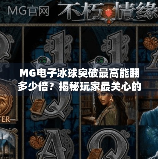 MG电子冰球突破最高能翻多少倍？揭秘玩家最关心的爆奖真相！mg电子冰球突破最高多少倍