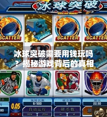 冰球突破需要用钱玩吗？揭秘游戏背后的真相与玩家必知的冷知识！冰球突破需要用钱玩吗