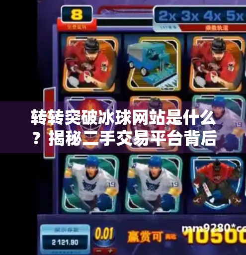 转转突破冰球网站是什么？揭秘二手交易平台背后的黑科技与用户信任密码,转转突破冰球网站是什么