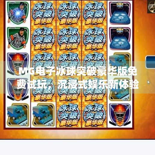 MG电子冰球突破豪华版免费试玩，沉浸式娱乐新体验，新手也能秒变高手！mg电子冰球突破豪华版免费试玩