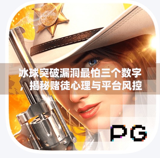 冰球突破漏洞最怕三个数字，揭秘赌徒心理与平台风控的博弈密码,冰球突破漏洞最怕三个数字