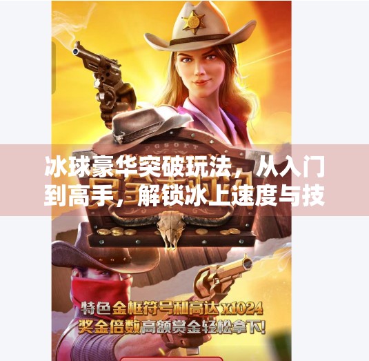 冰球豪华突破玩法，从入门到高手，解锁冰上速度与技巧的终极奥义！冰球豪华突破玩法