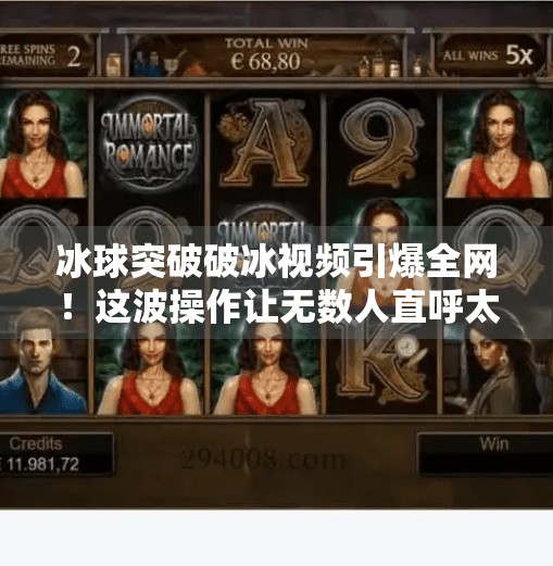 冰球突破破冰视频引爆全网！这波操作让无数人直呼太硬核！冰球突破破冰视频