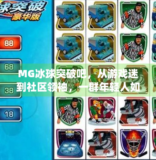 MG冰球突破吧，从游戏迷到社区领袖，一群年轻人如何用热爱点亮数字世界,mg冰球突破吧