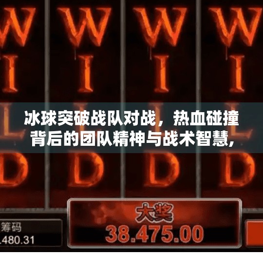 冰球突破战队对战，热血碰撞背后的团队精神与战术智慧,冰球突破战队对战